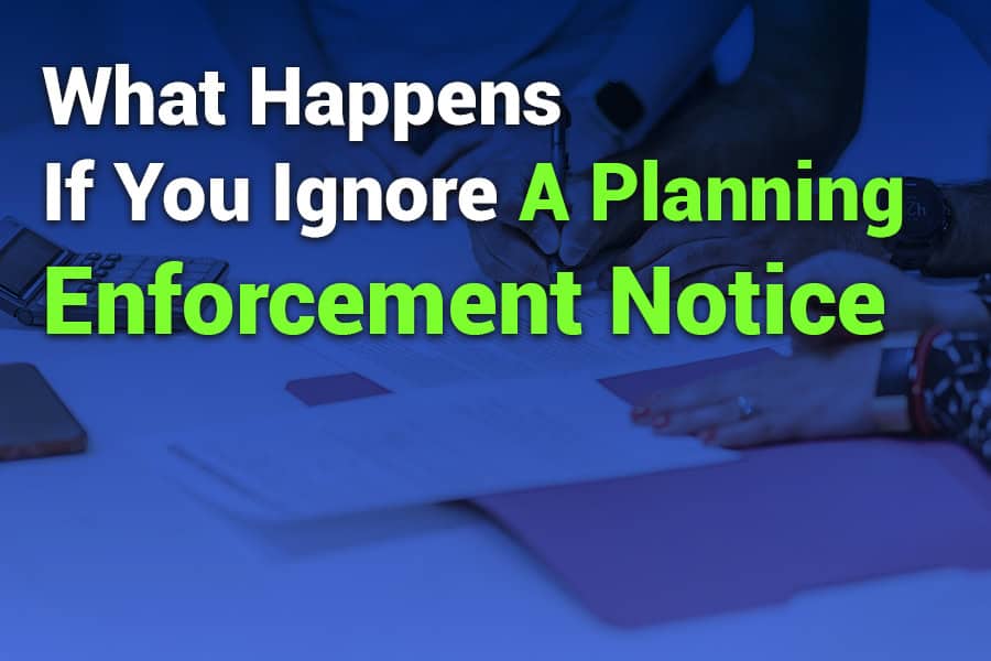 What Happens if You Ignore a Planning Enforcement Notice